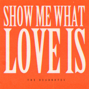 The Deadnotes的專輯Show Me What Love Is (Explicit)