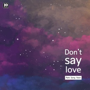 Dengarkan Don't Say Love lagu dari Park Song Yeon dengan lirik