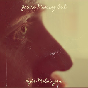 Listen to You're Missing Out song with lyrics from Kyle Motsinger