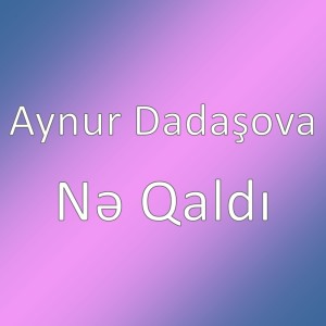 Listen to Nə Qaldı song with lyrics from Aynur Dadaşova