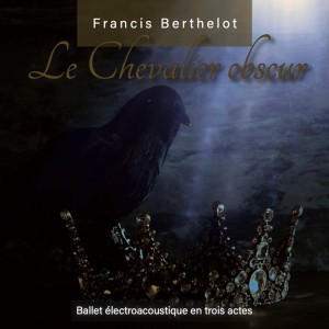 Album Le chevalier obscur (Ballet électroacoustique en trois actes) from Francis Berthelot