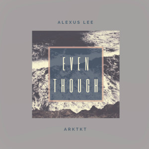 收听ARKTKT的Even Though歌词歌曲