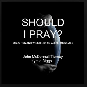 ดาวน์โหลดและฟังเพลง Should I Pray? (From Humanity's Child: An Audio Musical) พร้อมเนื้อเพลงจาก John McDonnell Tierney