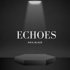 Listen to Echoes (Explicit) song with lyrics from Aria Blaze