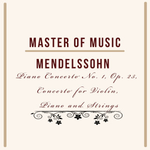 Master of Music, Mendelssohn - Piano Concerto No. 1, Op. 25, Concerto for Violin, Piano and Strings