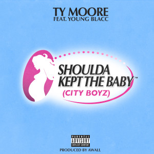 Ty Moore的專輯Shoulda Kept The Baby (City Boyz) [feat. Young Blacc]
