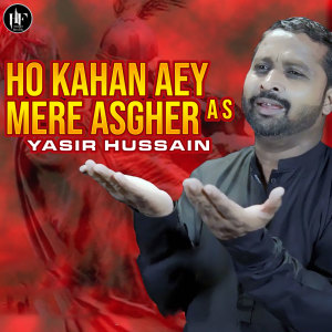 Listen to Ho Kahan Aey Mere Asgher A S song with lyrics from Yasir Hussain