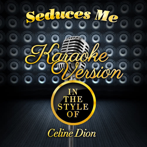 Seduces Me (In the Style of Celine Dion) [Karaoke Version] (Karaoke Version)