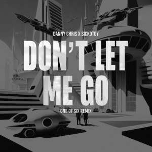 Album Don't Let Me Go (One of Six Remix) from SICKOTOY