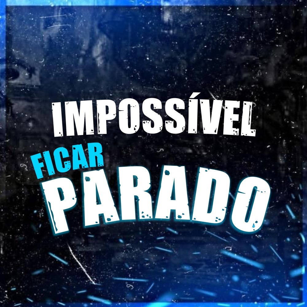 IMPOSSÍVEL FICAR PARADO (Explicit)