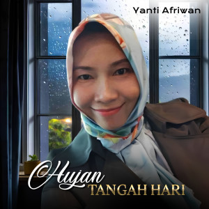 Dengarkan lagu Hujan Tangah Hari nyanyian Yanti Afriwan dengan lirik