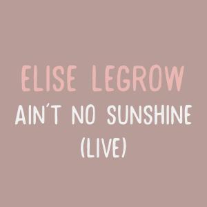 Elise LeGrow的專輯Ain't No Sunshine (Live)