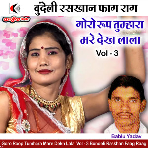 收听Bablu Yadav的Goro Roop Tumhara Mare Dekh Lala Vol - 3 Bundeli Raskhan Faag Raag歌词歌曲