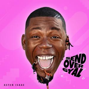 ดาวน์โหลดและฟังเพลง Send Over Gyal พร้อมเนื้อเพลงจาก Asten Isaac