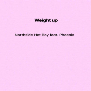 อัลบัม Weight Up (feat. Phoenix) (Explicit) ศิลปิน Northside Hot Boy