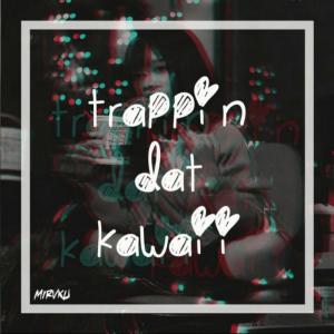 收聽Miruku的Trappin Dat Kawaii歌詞歌曲