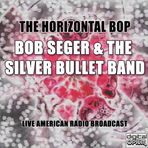 Bob Seger & The Silver Bullet Band的專輯The Horizontal Bop (Live)