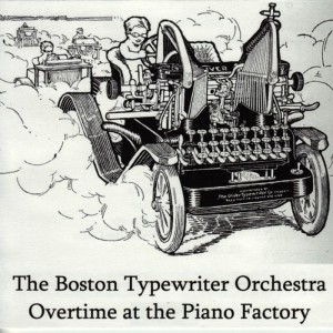 The Boston Typewriter Orchestra的專輯Overtime at the Piano Factory