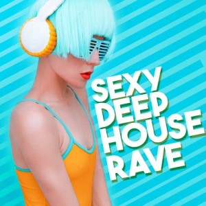 Deep House Rave的專輯Sexy Deep House Rave