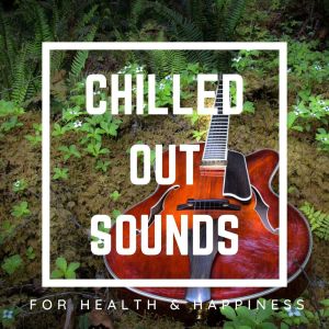 Chilled Out Sounds For Health & Happiness