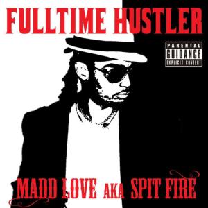 ดาวน์โหลดและฟังเพลง Full Time Hustler พร้อมเนื้อเพลงจาก Madd Love Spit Fire