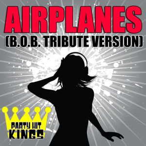 收聽Party Hit Kings的Airplanes (B.O.B. Tribute Version)歌詞歌曲