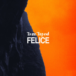 收聽Tom Taped的Felice歌詞歌曲
