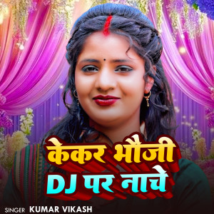 Album Kekar Bhauji Dj Par Nache from Kumar Vikash