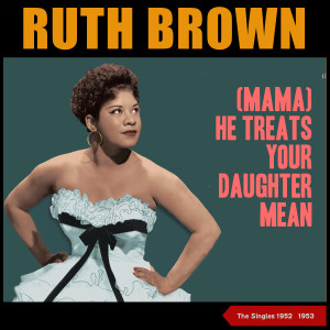 Album (Mama) He Treats Your Daughter Mean (The Singles 1952 - 1953) oleh RUTH BROWN
