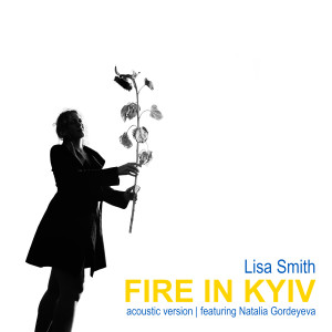 收聽Lisa Smith的Fire in Kyiv (Acoustic Version)歌詞歌曲