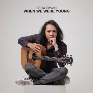 Dengarkan lagu When We Were Young (Acoustic Version) nyanyian Felix Irwan dengan lirik
