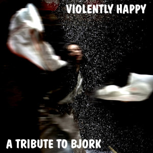 อัลบัม A A Tribute to Bjork: Violently Happy ศิลปิน Various