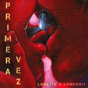 ดาวน์โหลดและฟังเพลง Primera Vez (feat. Loneshit) (Explicit) พร้อมเนื้อเพลงจาก Lunatik