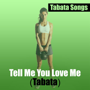 Dengarkan Tell Me You Love Me (Tabata) lagu dari Tabata Songs dengan lirik