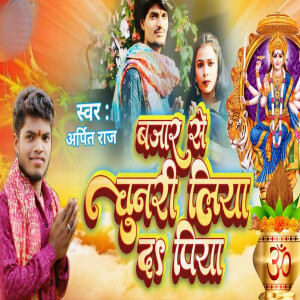 Album Bajar Se Chunari Liya Da Piya from Arpit Raj