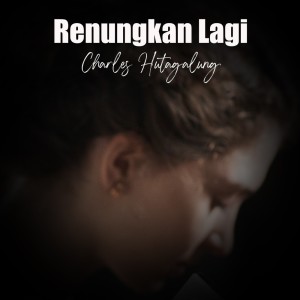 Dengarkan lagu Renungkan Lagi nyanyian Charles Hutagalung dengan lirik