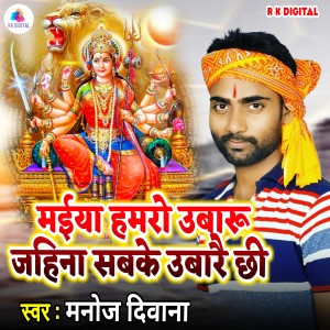 Listen to Maiya Hamaro Ubaro Jahina Sabke Ubarai Chhee song with lyrics from Manoj Deewana