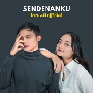 Dengarkan lagu Sendenanku nyanyian Loro Ati Official dengan lirik
