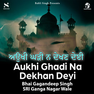 Album Aukhi Ghadi Na Dekhan Deyi from Bhai Gagandeep Singh Sri Ganga Nagar Wale