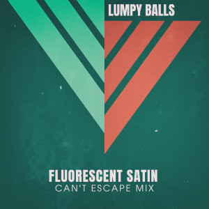 Album Fluorescent Satin (Can't Escape Mix) oleh Lumpy Balls