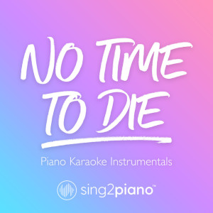 收听Sing2Piano的No Time To Die (Originally Performed by Billie Eilish) (Piano Karaoke Version)歌词歌曲