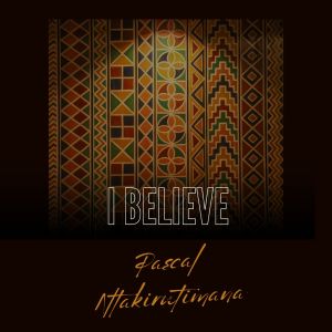 Album I BELIEVE from PASCAL NTAKIRUTIMANA