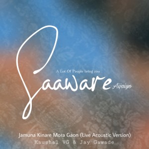 Listen to Saaware Aijaiyo Jamuna Kinaare Mora Gaon (Live Acoustic Version) song with lyrics from Kaushal VG