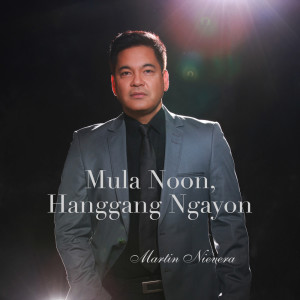Dengarkan lagu Mula Noon, Hanggang Ngayon nyanyian Martin Nievera dengan lirik