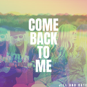 ดาวน์โหลดและฟังเพลง Come Back to Me พร้อมเนื้อเพลงจาก Jill and Kate