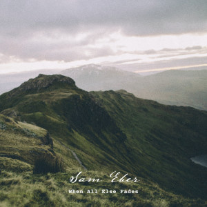 Listen to When All Else Fades song with lyrics from Sam Eber