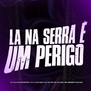 ดาวน์โหลดและฟังเพลง La na Serra é um Perigo (Explicit) พร้อมเนื้อเพลงจาก DJ TH DO PRIMEIRO