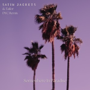 Satin Jackets的专辑Somewhere In Paradise (DYC Remix)