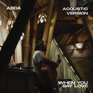 Listen to When You Say Love (Acoustic) song with lyrics from Abda