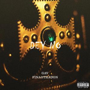 收聽GAV的Dey No (feat. FINAOthaDON) (Explicit)歌詞歌曲